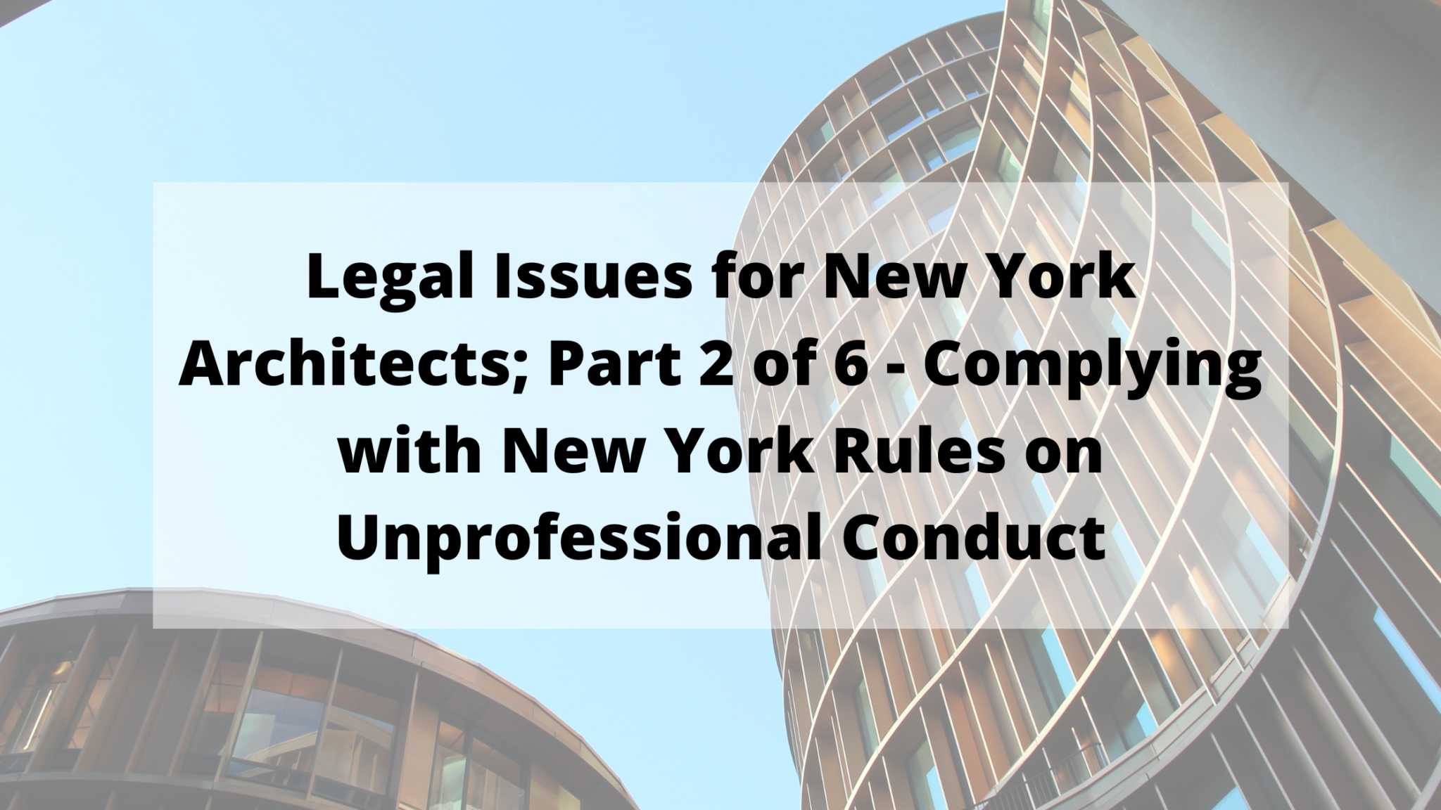 Legal Issues for New York Architects; Part 2 of 6 Unprofessional Conduct