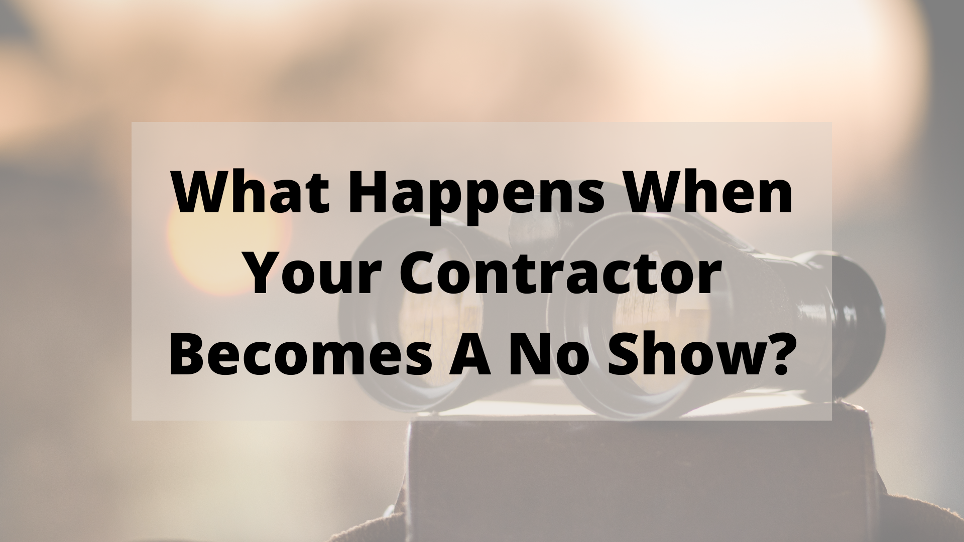 what-happens-when-your-contractor-becomes-a-no-show